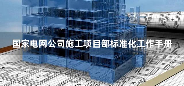 国家电网公司施工项目部标准化工作手册 110(66)kV输变电工程分册(2010)